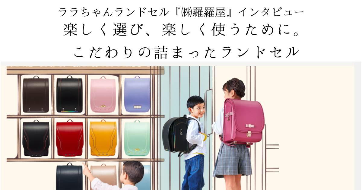 ララちゃんランドセル『㈱羅羅屋』インタビュー】楽しく選び、楽しく 